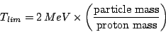 \begin{displaymath}
T_{lim}=2 \,MeV \times \left( \frac { \mbox{particle mass}}{\mbox{proton mass}} \right)
\end{displaymath}