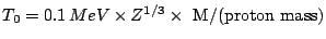 $ T_0=0.1 \, MeV \times Z^{1/3} \times \mbox{ M/(proton mass)} $