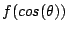 \(f(cos(\theta))\)