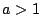 \( a > 1\)